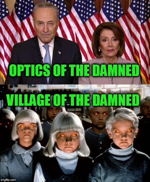 Prepare for Epic Communications Fail in 3, 2, 1... | OPTICS OF THE DAMNED; VILLAGE OF THE DAMNED | image tagged in chuck schumer,nancy pelosi | made w/ Imgflip meme maker