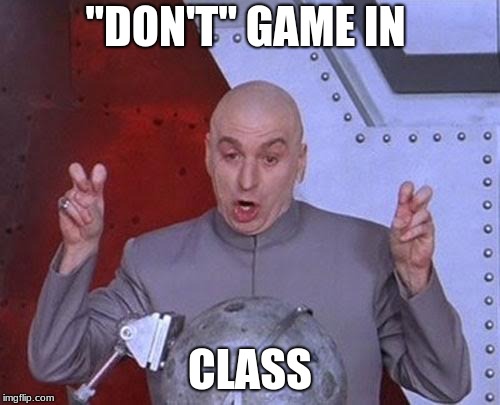 Dr Evil Laser Meme | "DON'T" GAME IN; CLASS | image tagged in memes,dr evil laser | made w/ Imgflip meme maker