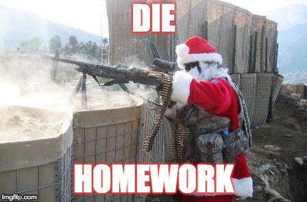 Hohoho | DIE; HOMEWORK | image tagged in memes,hohoho | made w/ Imgflip meme maker