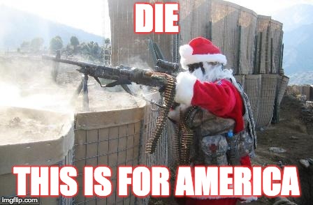 Hohoho | DIE; THIS IS FOR AMERICA | image tagged in memes,hohoho | made w/ Imgflip meme maker