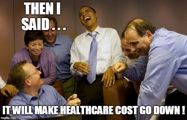 And then I said Obama Meme | THEN I SAID . . . IT WILL MAKE HEALTHCARE COST GO DOWN ! | image tagged in memes,and then i said obama | made w/ Imgflip meme maker