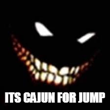 ITS CAJUN FOR JUMP | made w/ Imgflip meme maker