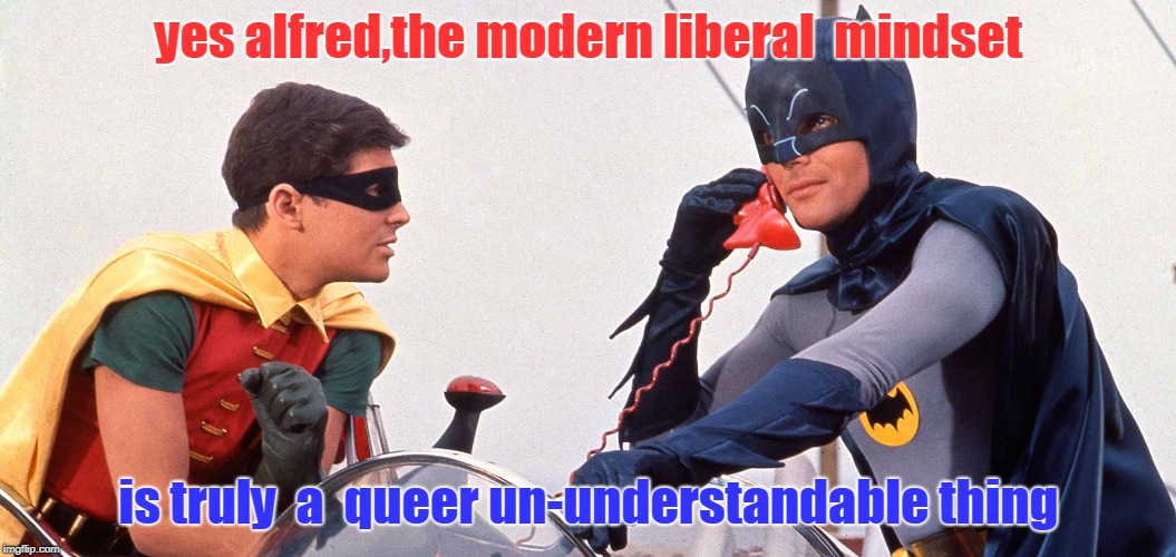 batman and robin would not even attempt to save 2019 gotham city because the inmates are running the asylum. | yes alfred,the modern liberal  mindset; is truly  a  queer un-understandable thing | image tagged in queer  strange,batman n robin,liberalism is a mental disorder,meme this | made w/ Imgflip meme maker