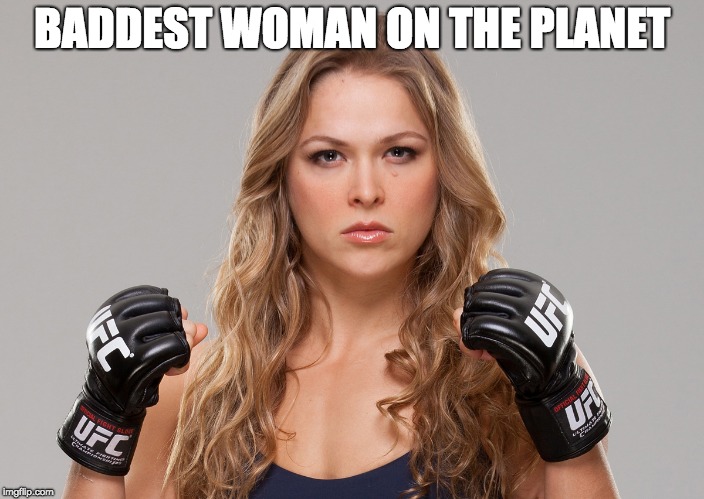 Ronda Rousey | BADDEST WOMAN ON THE PLANET | image tagged in ronda rousey | made w/ Imgflip meme maker