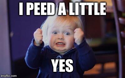 excited kid | I PEED A LITTLE YES | image tagged in excited kid | made w/ Imgflip meme maker