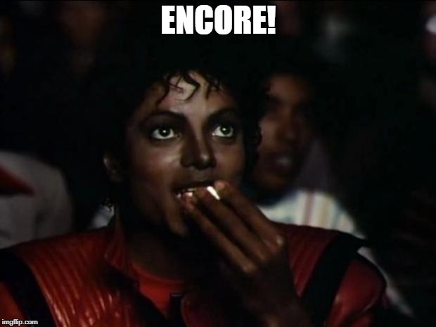 Michael Jackson Popcorn Meme | ENCORE! | image tagged in memes,michael jackson popcorn | made w/ Imgflip meme maker
