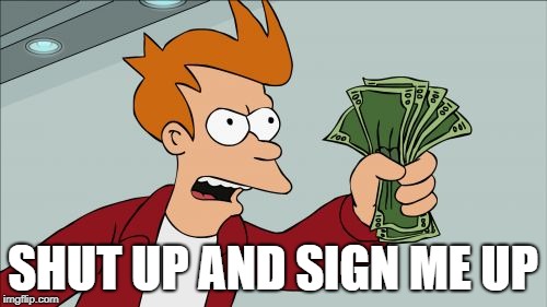 Shut Up And Take My Money Fry Meme | SHUT UP AND SIGN ME UP | image tagged in memes,shut up and take my money fry | made w/ Imgflip meme maker
