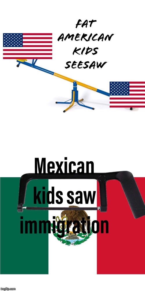 See saw | image tagged in immigration,seesaw,saw,trump,mexico,mexico wall | made w/ Imgflip meme maker