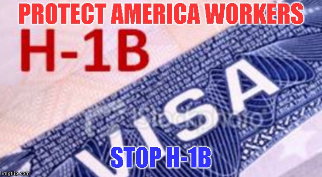 Protect American Workers | PROTECT AMERICA WORKERS; STOP H-1B | image tagged in immigration | made w/ Imgflip meme maker