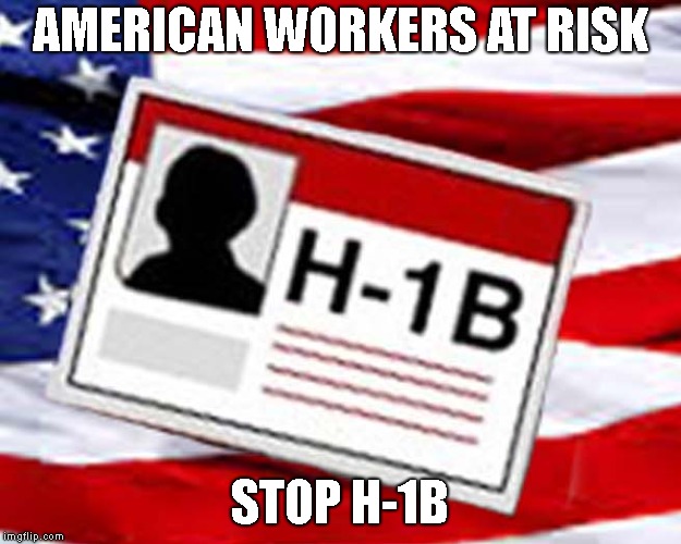 Stop H-1B | AMERICAN WORKERS AT RISK; STOP H-1B | image tagged in immigration | made w/ Imgflip meme maker