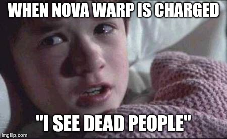 I See Dead People | WHEN NOVA WARP IS CHARGED; "I SEE DEAD PEOPLE" | image tagged in memes,i see dead people | made w/ Imgflip meme maker