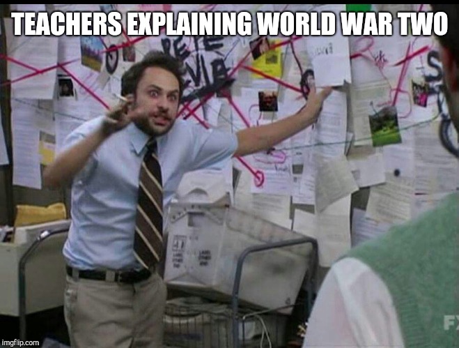 Trying to explain | TEACHERS EXPLAINING WORLD WAR TWO | image tagged in trying to explain | made w/ Imgflip meme maker