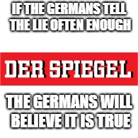 German Fake News | IF THE GERMANS TELL THE LIE OFTEN ENOUGH; THE GERMANS WILL BELIEVE IT IS TRUE | image tagged in fake news | made w/ Imgflip meme maker