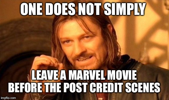 One Does Not Simply | ONE DOES NOT SIMPLY; LEAVE A MARVEL MOVIE BEFORE THE POST CREDIT SCENES | image tagged in memes,one does not simply | made w/ Imgflip meme maker