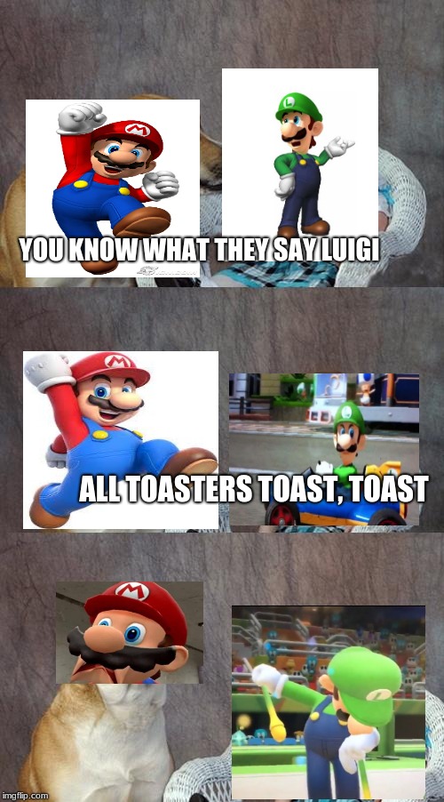 Dad Joke Dog | YOU KNOW WHAT THEY SAY LUIGI; ALL TOASTERS TOAST, TOAST | image tagged in memes,dad joke dog | made w/ Imgflip meme maker