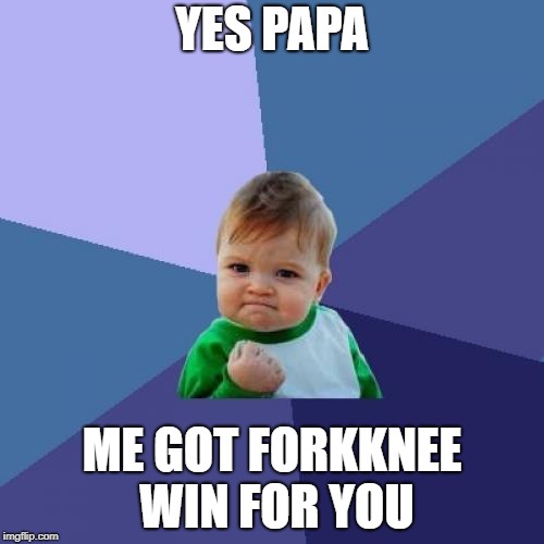 Success Kid | YES PAPA; ME GOT FORKKNEE WIN FOR YOU | image tagged in memes,success kid | made w/ Imgflip meme maker