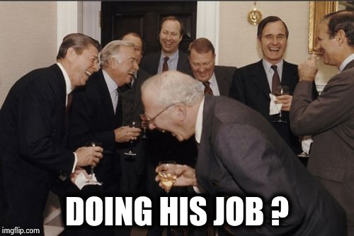 Laughing Men In Suits Meme | DOING HIS JOB ? | image tagged in memes,laughing men in suits | made w/ Imgflip meme maker