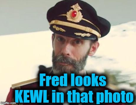 Captain Obvious | Fred looks KEWL in that photo | image tagged in captain obvious | made w/ Imgflip meme maker