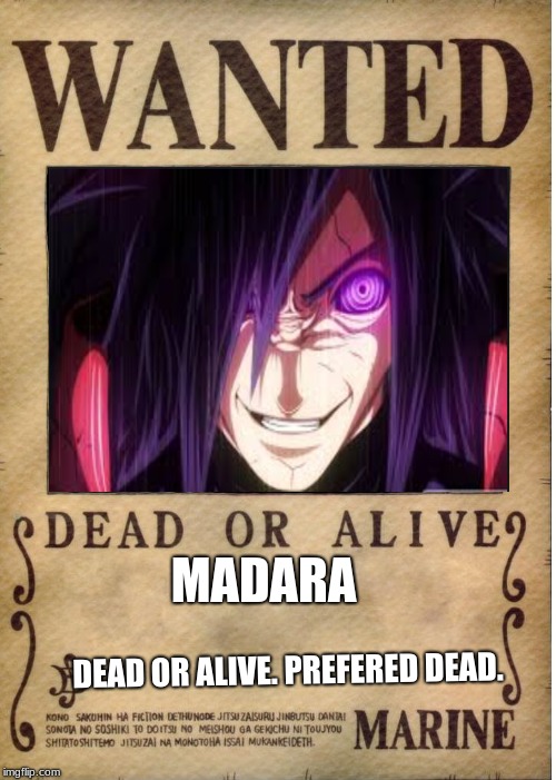 One piece wanted poster template | MADARA; DEAD OR ALIVE. PREFERED DEAD. | image tagged in one piece wanted poster template | made w/ Imgflip meme maker