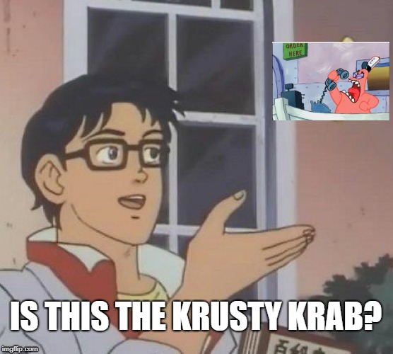 No, This Is Patrick! | IS THIS THE KRUSTY KRAB? | image tagged in memes,is this a pigeon,spongebob,funny | made w/ Imgflip meme maker