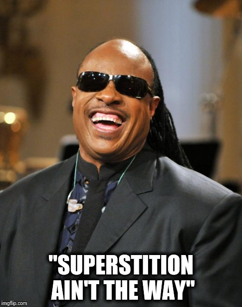 Stevie Wonder | "SUPERSTITION AIN'T THE WAY" | image tagged in stevie wonder | made w/ Imgflip meme maker