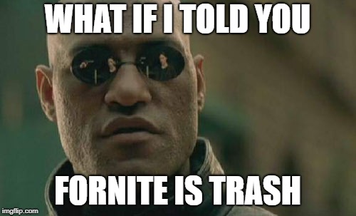 Matrix Morpheus Meme | WHAT IF I TOLD YOU FORNITE IS TRASH | image tagged in memes,matrix morpheus | made w/ Imgflip meme maker