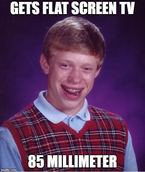 Bad Luck Brian Meme | GETS FLAT SCREEN TV 85 MILLIMETER | image tagged in memes,bad luck brian | made w/ Imgflip meme maker