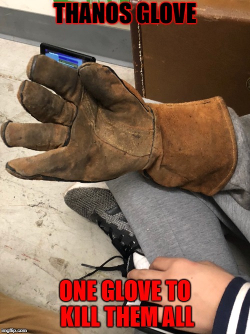 Thanos Glove | THANOS GLOVE; ONE GLOVE TO KILL THEM ALL | image tagged in glove,avengers infinity war | made w/ Imgflip meme maker