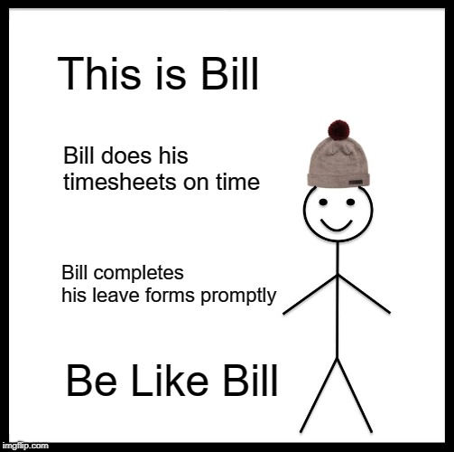 "Be LIke Bill"Timesheet Meme | This is Bill; Bill does his timesheets on time; Bill completes his leave forms promptly; Be Like Bill | image tagged in memes,be like bill,timesheet reminder,timesheet meme | made w/ Imgflip meme maker
