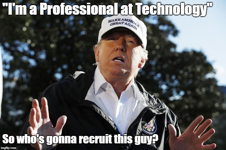 I'm a professional at Technology | "I'm a Professional at Technology"; So who's gonna recruit this guy? | image tagged in stable genius | made w/ Imgflip meme maker