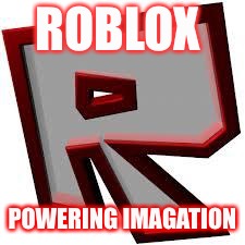 Roblox poo stuff | ROBLOX; POWERING IMAGATION | image tagged in roblox poo stuff | made w/ Imgflip meme maker