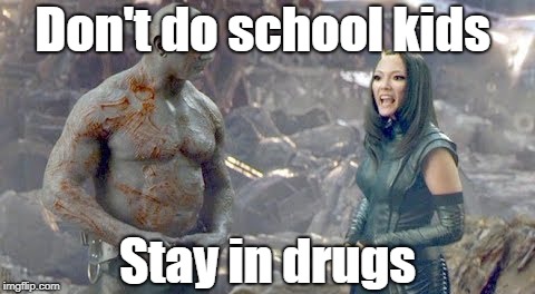 Kick Names take Ass | Don't do school kids; Stay in drugs | image tagged in kick names take ass | made w/ Imgflip meme maker