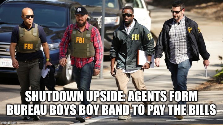 Bureau Beaus Boy Band  | SHUTDOWN UPSIDE: AGENTS FORM BUREAU BOYS BOY BAND TO PAY THE BILLS | image tagged in bureau beaus boy band | made w/ Imgflip meme maker