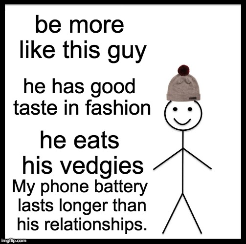 Be Like Bill | be more like this guy; he has good taste in fashion; he eats his vedgies; My phone battery lasts longer than his relationships. | image tagged in memes,be like bill | made w/ Imgflip meme maker