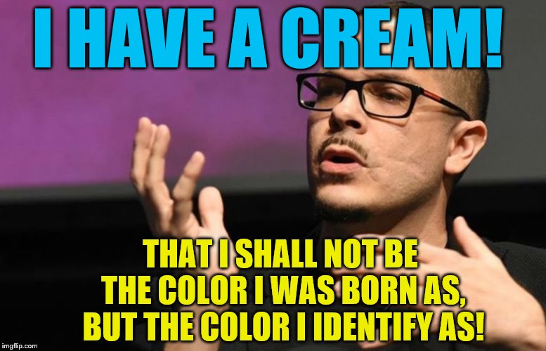 Please keep Shaun King away from make-up | I HAVE A CREAM! THAT I SHALL NOT BE THE COLOR I WAS BORN AS, BUT THE COLOR I IDENTIFY AS! | image tagged in memes,race,transformers | made w/ Imgflip meme maker
