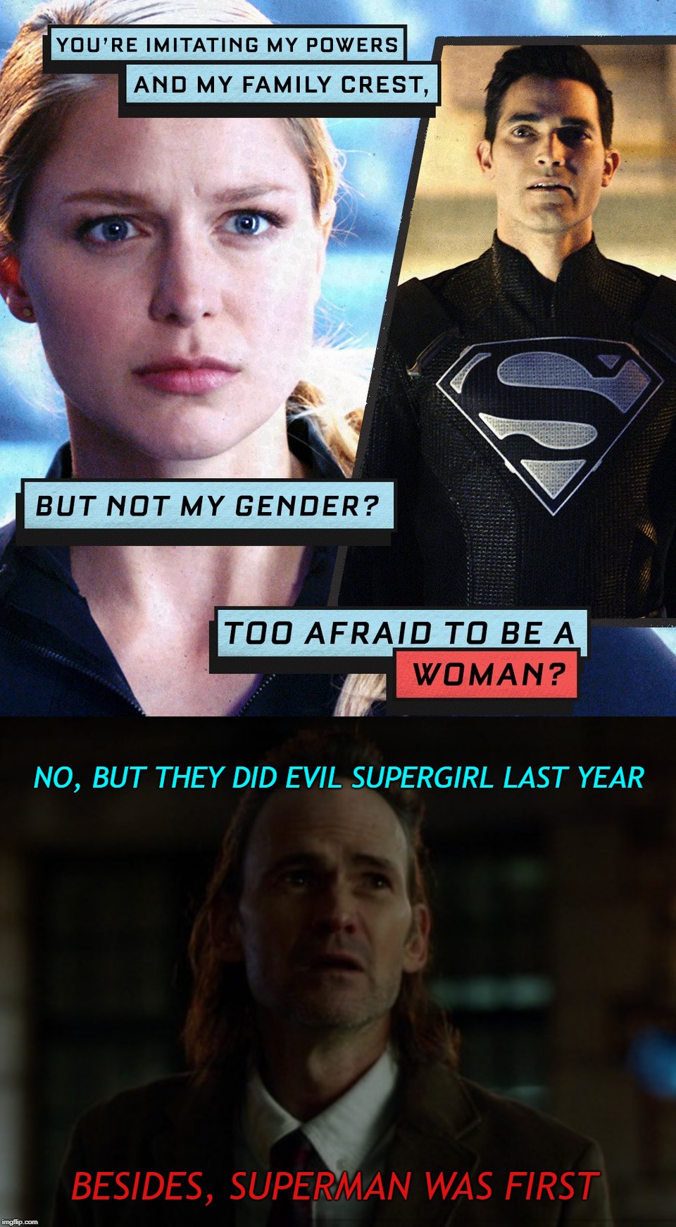 Superman First | NO, BUT THEY DID EVIL SUPERGIRL LAST YEAR; BESIDES, SUPERMAN WAS FIRST | image tagged in elseworlds,supergirl,superman,gender,el | made w/ Imgflip meme maker