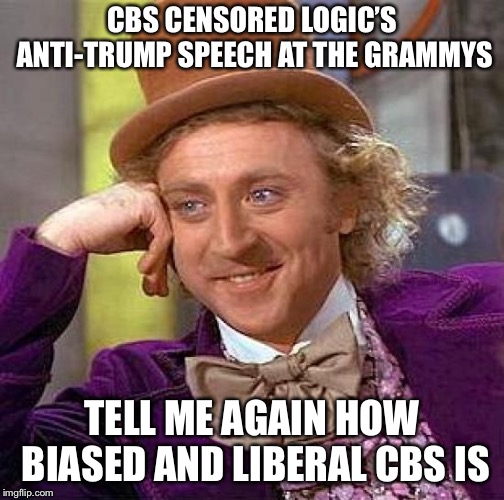 Creepy Condescending Wonka | CBS CENSORED LOGIC’S ANTI-TRUMP SPEECH AT THE GRAMMYS; TELL ME AGAIN HOW BIASED AND LIBERAL CBS IS | image tagged in memes,creepy condescending wonka | made w/ Imgflip meme maker