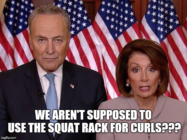 Chuck N Nancy  | WE AREN'T SUPPOSED TO USE THE SQUAT RACK FOR CURLS??? | image tagged in politics,funny | made w/ Imgflip meme maker
