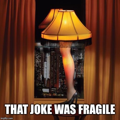 leg lamp | THAT JOKE WAS FRAGILE | image tagged in leg lamp | made w/ Imgflip meme maker