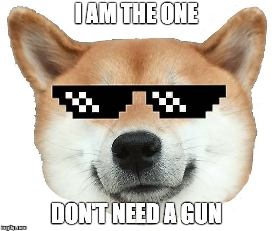 sup | I AM THE ONE; DON'T NEED A GUN | image tagged in sup | made w/ Imgflip meme maker