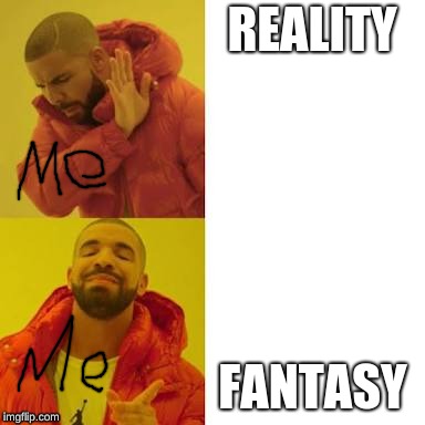 Drake No/Yes | REALITY; FANTASY | image tagged in drake no/yes | made w/ Imgflip meme maker