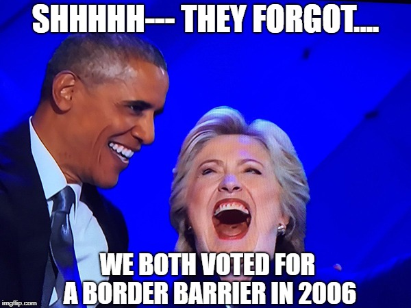 Walls were cool then.... | SHHHHH--- THEY FORGOT.... WE BOTH VOTED FOR A BORDER BARRIER IN 2006 | image tagged in obama clinton,thewall,wall,obama,clinton,2006 | made w/ Imgflip meme maker