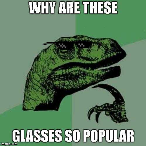 Philosoraptor Meme | WHY ARE THESE; GLASSES SO POPULAR | image tagged in memes,philosoraptor,glasses | made w/ Imgflip meme maker