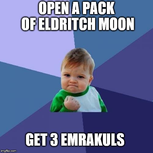 Success Kid | OPEN A PACK OF ELDRITCH MOON; GET 3 EMRAKULS | image tagged in memes,success kid | made w/ Imgflip meme maker