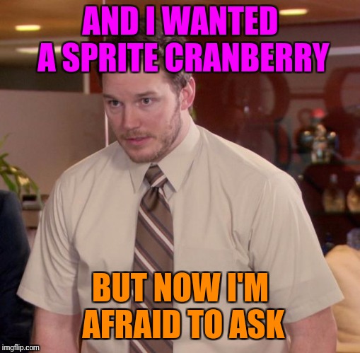 Random comment submission. | AND I WANTED A SPRITE CRANBERRY BUT NOW I'M AFRAID TO ASK | image tagged in memes,afraid to ask andy,dank memes,sprite cranberry,comments | made w/ Imgflip meme maker