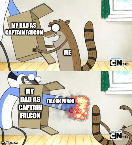 Mordecai Punches Rigby Through a Box | MY DAD AS CAPTAIN FALCON; ME; MY DAD AS CAPTAIN FALCON; FALCON PUNCH | image tagged in mordecai punches rigby through a box | made w/ Imgflip meme maker