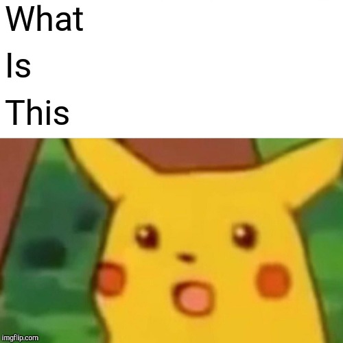 Surprised Pikachu Meme | What Is This | image tagged in memes,surprised pikachu | made w/ Imgflip meme maker