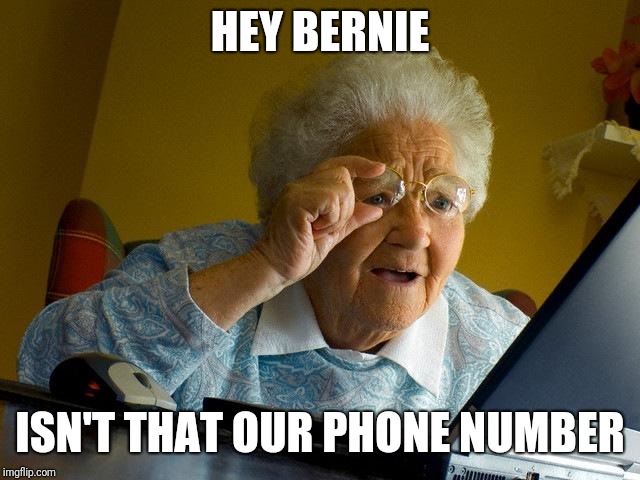 Grandma Finds The Internet Meme | HEY BERNIE ISN'T THAT OUR PHONE NUMBER | image tagged in memes,grandma finds the internet | made w/ Imgflip meme maker