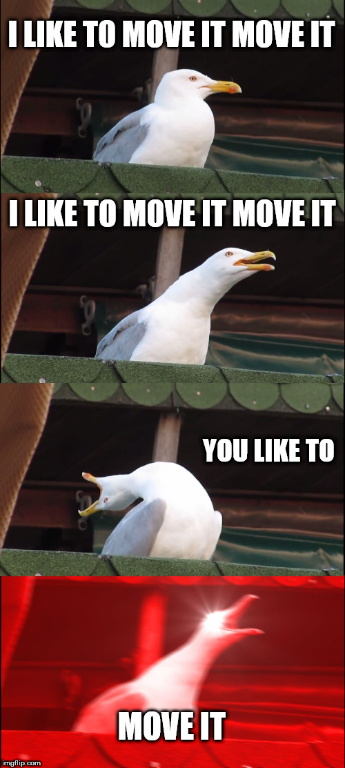 Inhaling Seagull Meme | I LIKE TO MOVE IT MOVE IT; I LIKE TO MOVE IT MOVE IT; YOU LIKE TO; MOVE IT | image tagged in memes,inhaling seagull | made w/ Imgflip meme maker