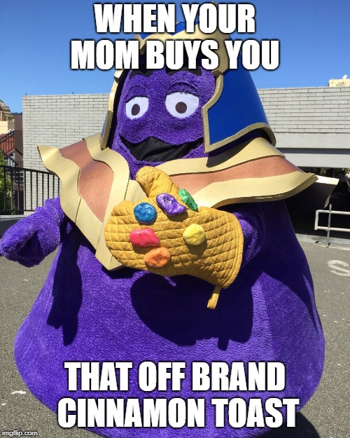 Thanos From Fortnite | WHEN YOUR MOM BUYS YOU; THAT OFF BRAND CINNAMON TOAST | image tagged in thanos from fortnite | made w/ Imgflip meme maker